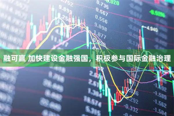 融可赢 加快建设金融强国，积极参与国际金融治理